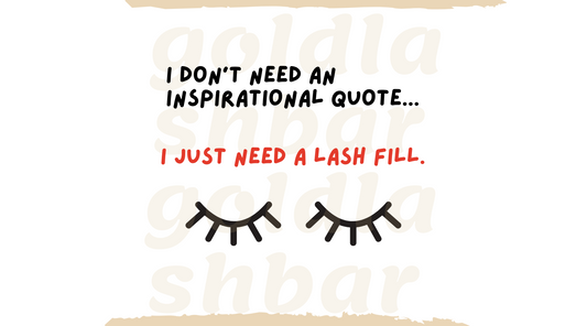 I Don’t Need an Inspirational Quote… I Just Need a Lash Fill.