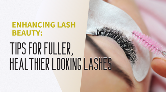 Enhancing Lash Beauty: Tips for Fuller, Healthier Looking Lashes