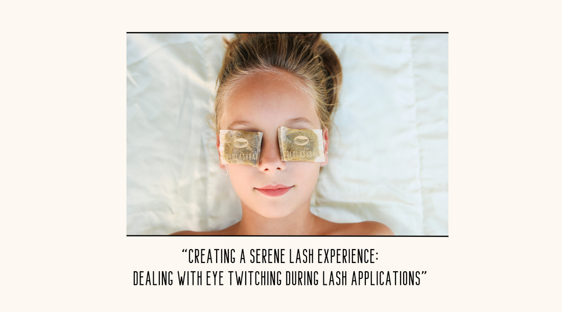 Creating a Serene Lash Experience: Dealing with Eye Twitching During Lash Applications"