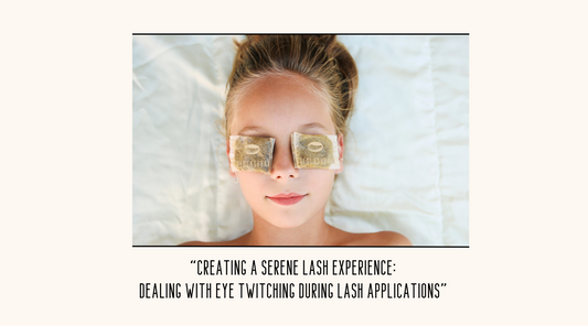 Creating a Serene Lash Experience: Dealing with Eye Twitching During Lash Applications"