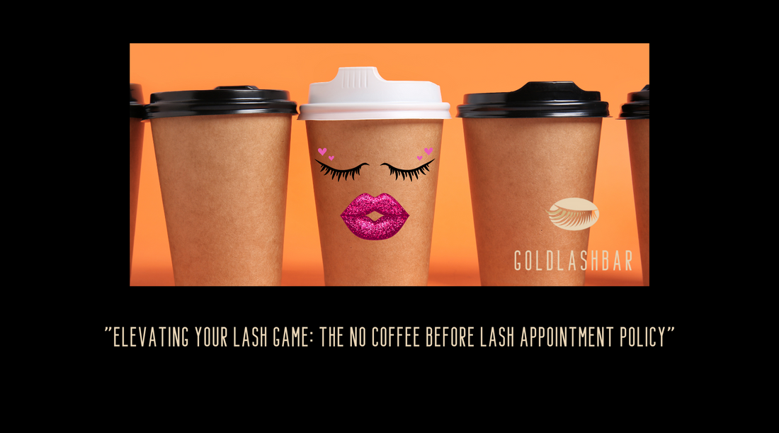 "Elevating Your Lash Game: The No Coffee Before Lash Appointment Policy"