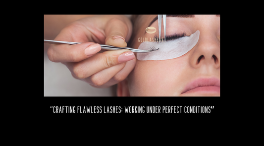 Crafting Flawless Lashes: Working Under Perfect Conditions